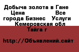 Добыча золота в Гане › Цена ­ 1 000 000 - Все города Бизнес » Услуги   . Кемеровская обл.,Тайга г.